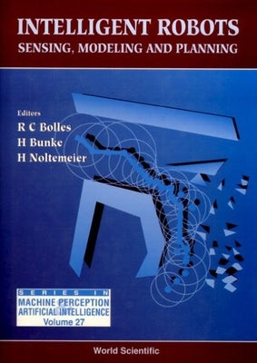 Intelligent Robots - Sensing, Modeling and Planning by Bolles, Bob