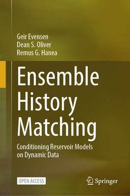 Ensemble History Matching: Conditioning Reservoir Models on Dynamic Data by Evensen, Geir