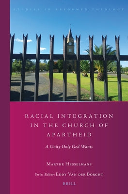 Racial Integration in the Church of Apartheid: A Unity Only God Wants by Hesselmans, Marthe