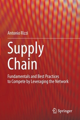 Supply Chain: Fundamentals and Best Practices to Compete by Leveraging the Network by Rizzi, Antonio