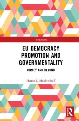 EU Democracy Promotion and Governmentality: Turkey and Beyond by Muehlenhoff, Hanna L.