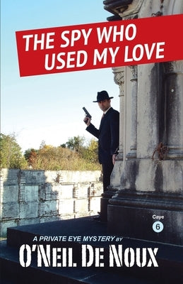 The Spy Who Used My Love: Lucien Caye Private Eye Series Book 6 by De Noux, O'Neil