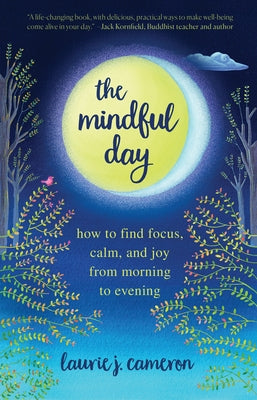 The Mindful Day: How to Find Focus, Calm, and Joy from Morning to Evening by Cameron, Laurie