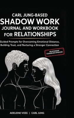 Carl Jung-Based Shadow Work Journal and Workbook for Relationships: Guided Prompts for Building Secure Attachment, Breaking Negative Relationship Patt by Adeleine Voss Carl Jung