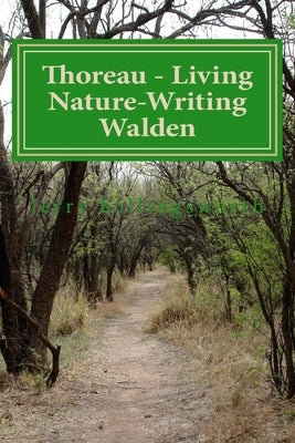 Thoreau - Living Nature-Writing Walden: Life in the Woods by Killingsworth, Jerry