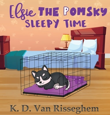 Elsie the Pomsky: Sleepy Time by Van Risseghem, K. D.