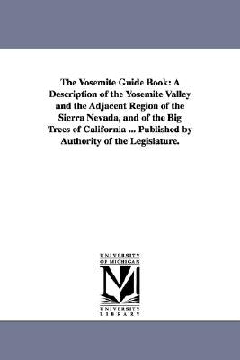 The Yosemite Guide Book: A Description of the Yosemite Valley and the Adjacent Region of the Sierra Nevada, and of the Big Trees of California by Geological Survey of California, Survey