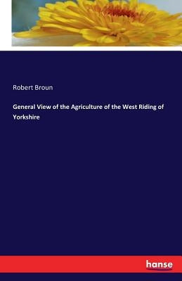 General View of the Agriculture of the West Riding of Yorkshire by Broun, Robert