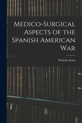 Medico-Surgical Aspects of the Spanish American War by Senn, Nicholas
