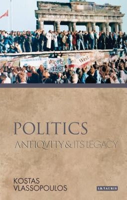 Politics Antiquity and Its Legacy by Vlassopoulos, Kostas