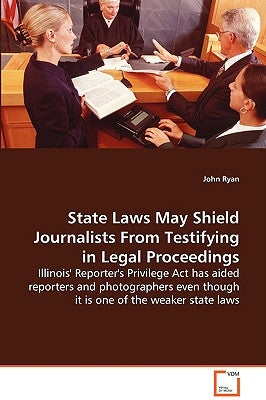 State Laws May Shield Journalists from Testifying in Legal Proceedings by Ryan, John Fca