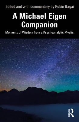 A Michael Eigen Companion: Moments of Wisdom from a Psychoanalytic Mystic by Bagai, Robin
