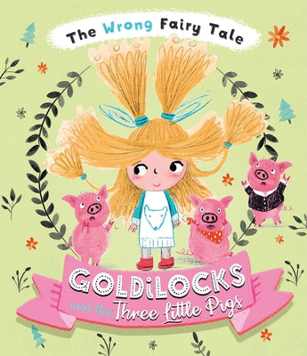 The Wrong Fairy Tale Goldilocks and the Three Little Pigs by Turner, Tracey