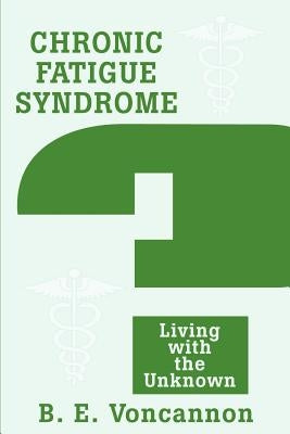 Chronic Fatigue Syndrome: Living with the Unknown by Voncannon, Brian E.