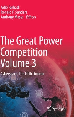 The Great Power Competition Volume 3: Cyberspace: The Fifth Domain by Farhadi, Adib