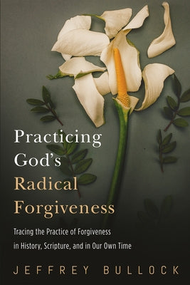 Practicing God's Radical Forgiveness by Bullock, Jeffrey