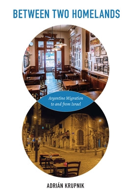 Between Two Homelands: Argentine Migration to and from Israel by Krupnik, Adrián