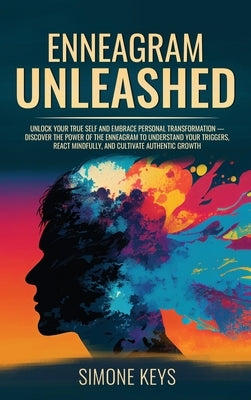 Enneagram Unleashed: Discover The Power of The Enneagram To Understand Your Triggers, React Mindfully & Cultivate Authentic Growth by Keys, Simone