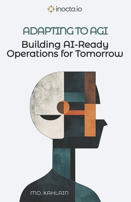 Adapting to AGI: Building AI-Ready Operations for Tomorrow by Kahlain, Mo