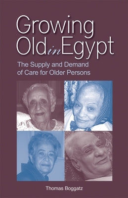 Growing Old in Egypt: The Supply and Demand of Care for Older Persons by Boggatz, Thomas