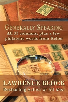 Generally Speaking: All 33 columns, plus a few philatelic words from Keller by Block, Lawrence