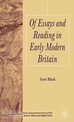 Of Essays and Reading in Early Modern Britain by Black, S.