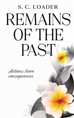 Remains of the Past: Actions have consequences. by Loader, S. C.