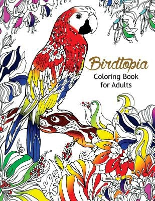 Bird Topia Coloring Book For Adults: Stress Relief Coloring Book For Grown-ups Paisly, Henna and Mandala Parrot, Budgerigar, Lovebird, Owl, Pigeons, H by Bird Coloring Book for Adults