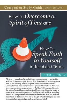 How to Overcome a Spirit of Fear and How to Speak Faith to Yourself in Troubled Times Study Guide by Renner, Rick