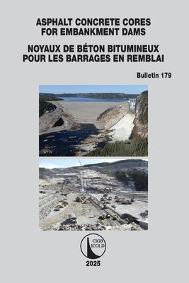 Asphalt Concrete Cores for Embankment Dams / Noyaux de Béton Bitumineux Pour Les Barrages en Remblai by Cigb, Icold