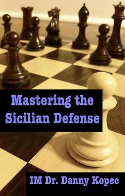 Mastering the Sicilian Defense by Kopec Im, Danny