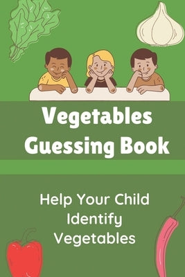 Vegetables Guessing Book: Help Your Child Identify Vegetables: Activity Book For 5 Year Old by Flair, Monica