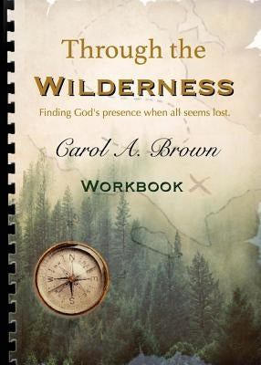 Through The wilderness WORKBOOK: A guided spiritual adventure through wilderness places. by Brown, Carol A.