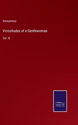 Vicissitudes of a Gentlewoman: Vol. III by Anonymous