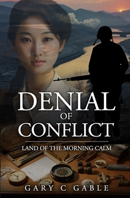 Denial of Conflict: Land of the Morning Calm by Gable, Gary C.