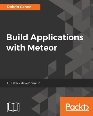 Build Applications with Meteor by Ganev, Dobrin
