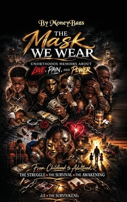 The Mask We Wear: Unorthodox Memoirs of Love, Pain, and Power by Moneybazs