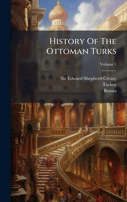History Of The Ottoman Turks by Sir Edward Shepherd Creasy