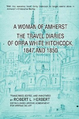 A Woman of Amherst: The Travel Diaries of Orra White Hitchcock, 1847 and 1850 by Herbert, Robert L.