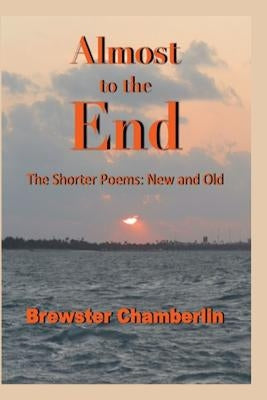 Almost to the End: The Shorter Poems: New and Old by Chamberlin, Brewster