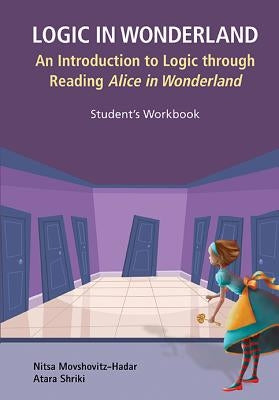 Logic in Wonderland: An Introduction to Logic Through Reading Alice's Adventures in Wonderland - Student's Workbook by Movshovitz-Hadar, Nitsa