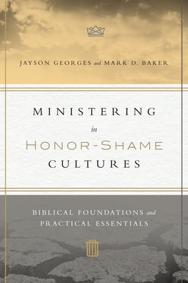 Ministering in Honor-Shame Cultures: Biblical Foundations and Practical Essentials by Georges, Jayson