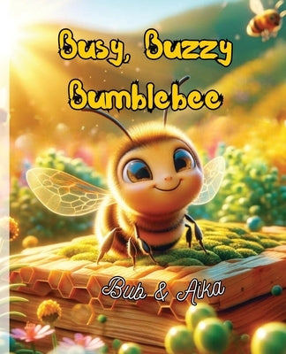 Busy, Buzzy Bumblebee by Bub & Aika