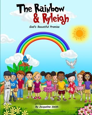 The Rainbow and Ryleigh: God's Beautiful Promise by Smith, Jacqueline