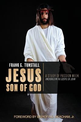 Jesus Son of God, A Study of Passion Week by Tunstall, Frank G.