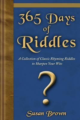 365 Days of Riddles: A Collection of Classic Rhyming Riddles to Sharpen Your Wits by Brown, Susan
