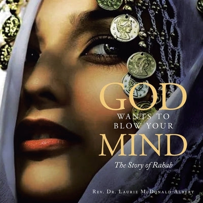 God Wants to Blow Your Mind: The Story of Rahab by McDonald-Albert, Laurie