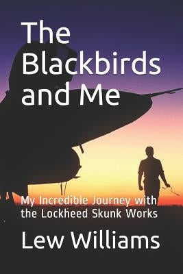 The Blackbirds and Me: My Incredible Journey with the Lockheed Skunk Works by Williams, Lew