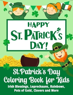 St. Patrick's Day: Coloring Book for Kids Irish Blessings, Leprechauns, Rainbows and more - St Patricks Day Gifts by O'Dowling, Eliza
