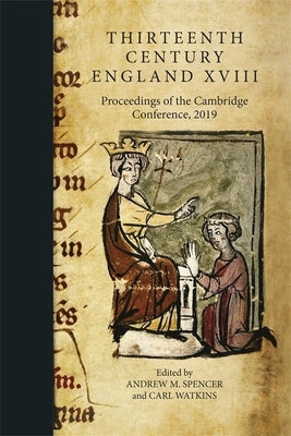 Thirteenth Century England XVIII: Proceedings of the Cambridge Conference, 2019 by Spencer, Andrew